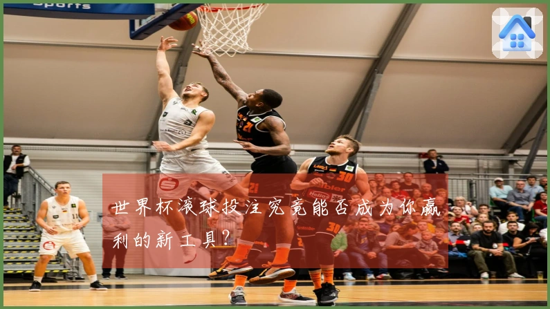 世界杯滚球投注究竟能否成为你赢利的新工具？