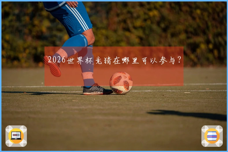 2026世界杯竞猜在哪里可以参与？