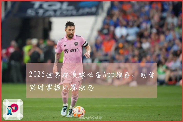 2026世界杯滚球必备App推荐，助你实时掌握比赛动态